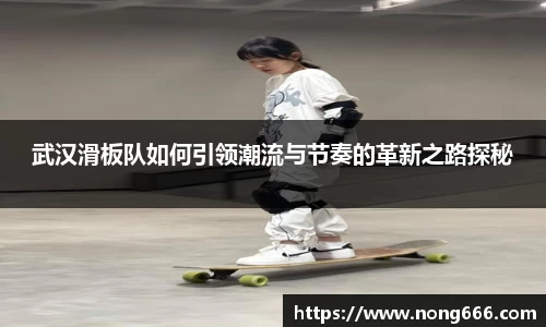 武汉滑板队如何引领潮流与节奏的革新之路探秘